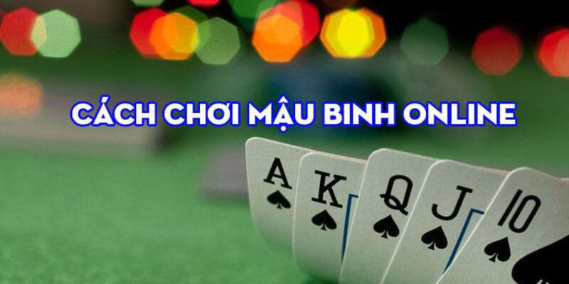 Hướng dẫn cách chơi mậu binh cơ bản nhất