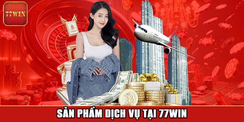 Sản phẩm và dịch vụ chất lượng tuyệt vời trên 77Win