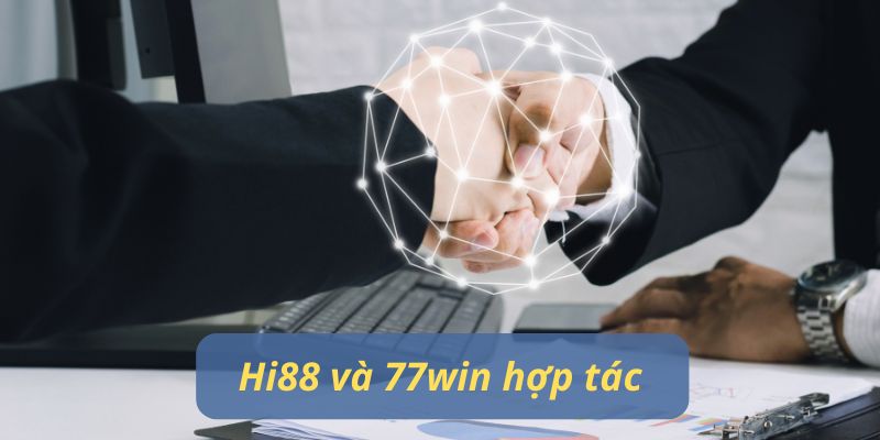 77Win và Hi88 - Cái Bắt Tay Lịch Sử Của Ngành Cá Cược